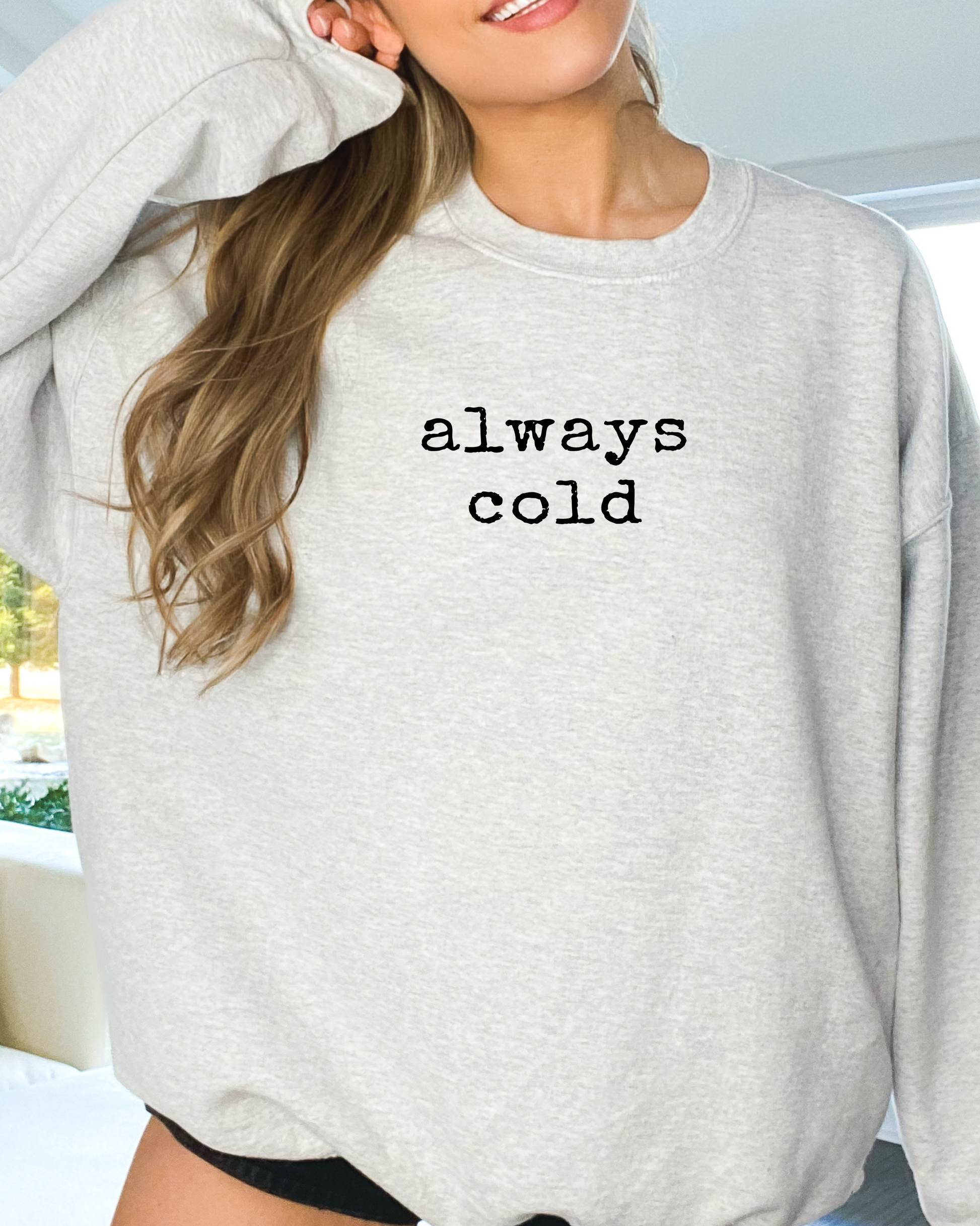 ALWAYS COLD SWEATSHIRT - Body By J'ne