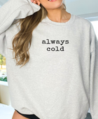 ALWAYS COLD SWEATSHIRT - Body By J'ne