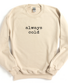 ALWAYS COLD SWEATSHIRT - Body By J'ne